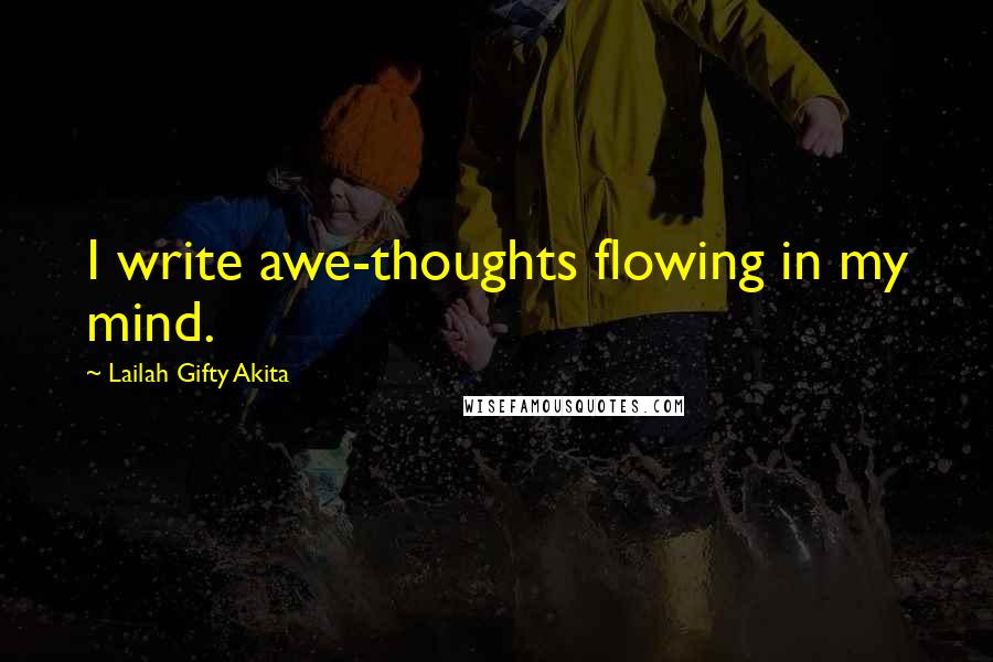 Lailah Gifty Akita Quotes: I write awe-thoughts flowing in my mind.