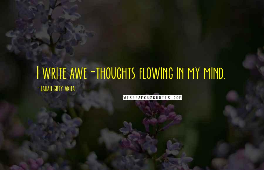 Lailah Gifty Akita Quotes: I write awe-thoughts flowing in my mind.