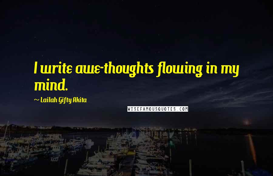 Lailah Gifty Akita Quotes: I write awe-thoughts flowing in my mind.