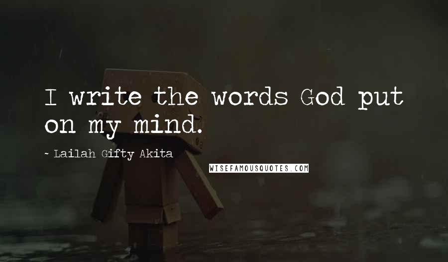 Lailah Gifty Akita Quotes: I write the words God put on my mind.