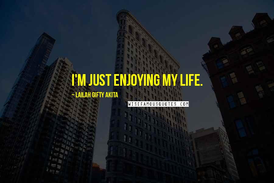 Lailah Gifty Akita Quotes: I'm just enjoying my life.