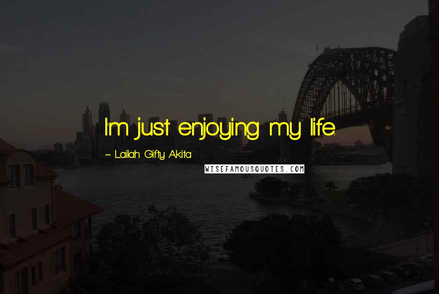 Lailah Gifty Akita Quotes: I'm just enjoying my life.