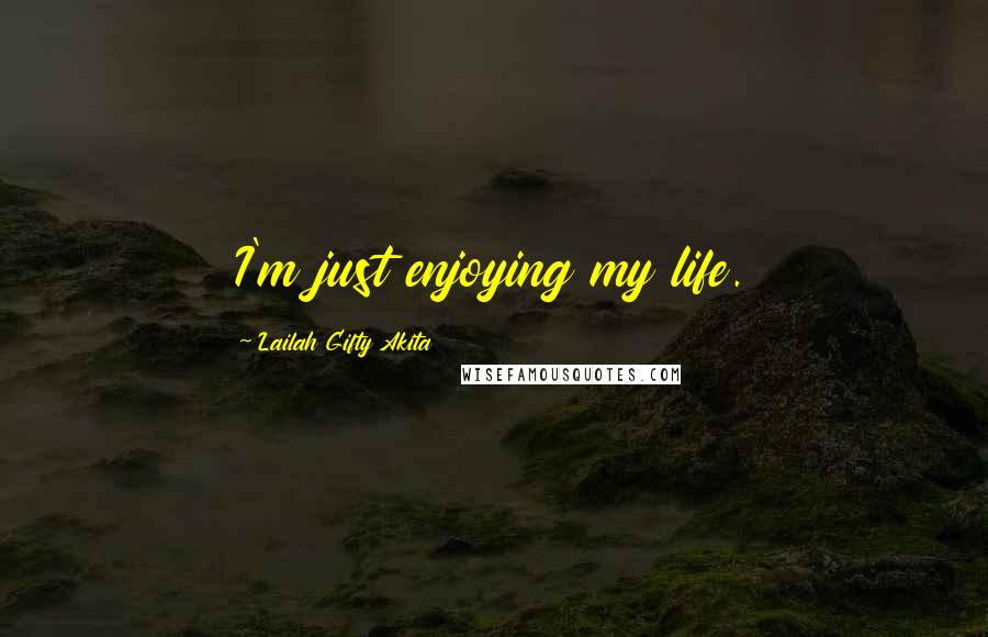 Lailah Gifty Akita Quotes: I'm just enjoying my life.