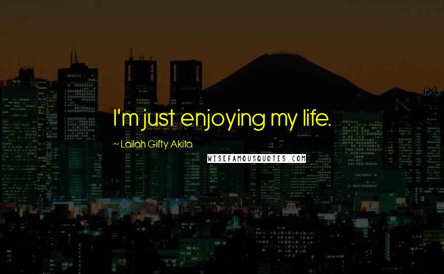 Lailah Gifty Akita Quotes: I'm just enjoying my life.