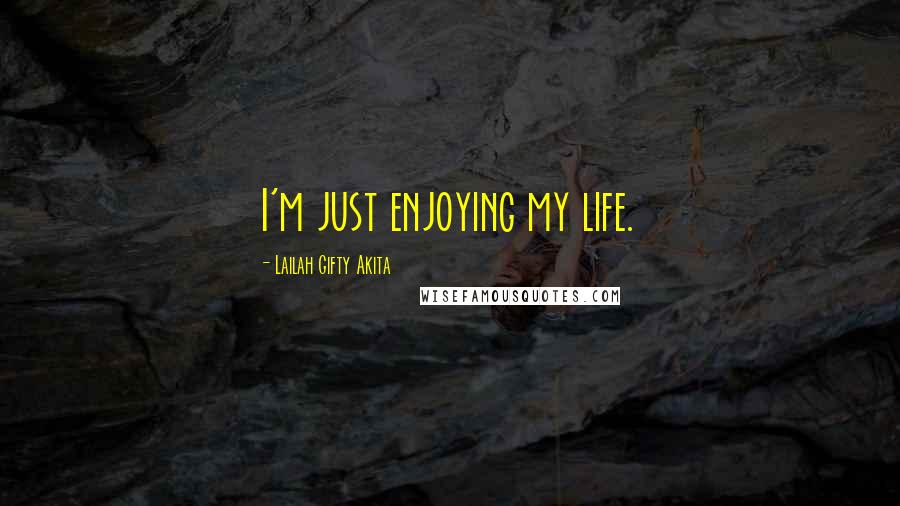 Lailah Gifty Akita Quotes: I'm just enjoying my life.