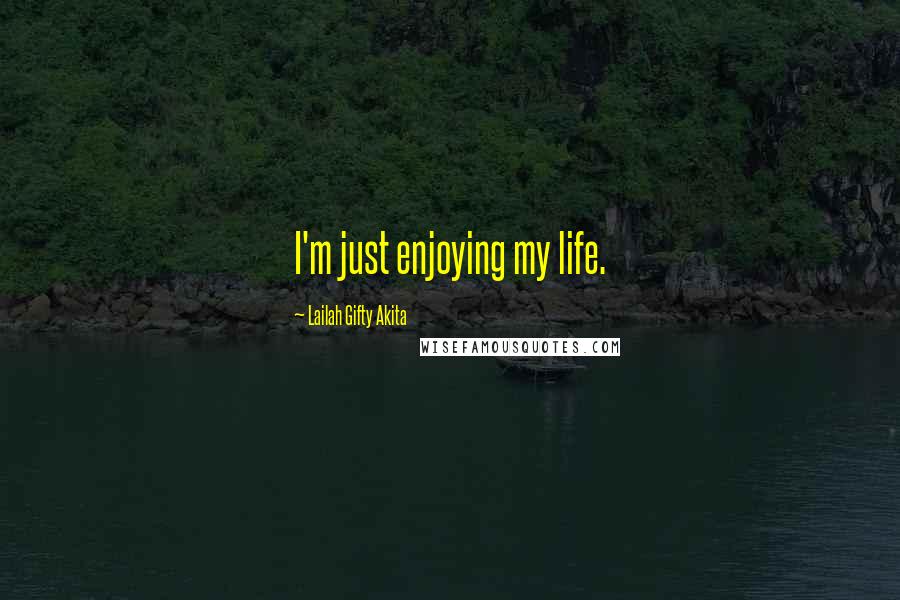 Lailah Gifty Akita Quotes: I'm just enjoying my life.