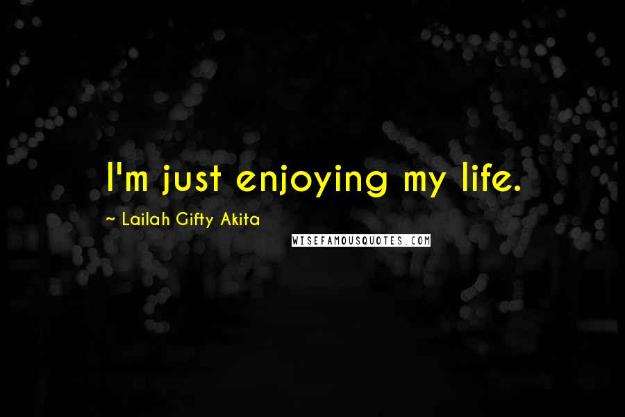 Lailah Gifty Akita Quotes: I'm just enjoying my life.