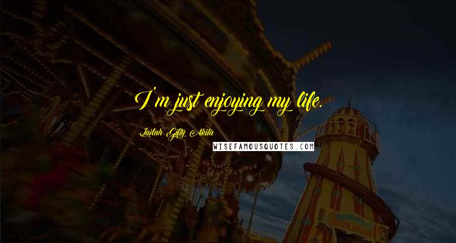 Lailah Gifty Akita Quotes: I'm just enjoying my life.