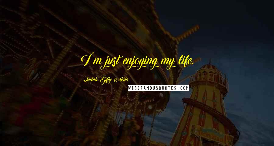 Lailah Gifty Akita Quotes: I'm just enjoying my life.