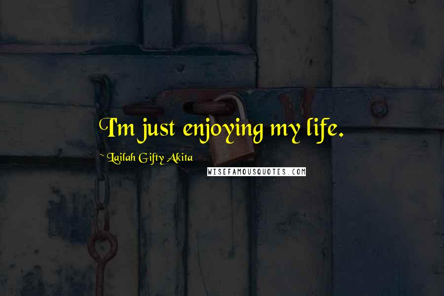 Lailah Gifty Akita Quotes: I'm just enjoying my life.