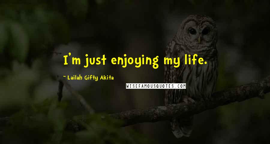 Lailah Gifty Akita Quotes: I'm just enjoying my life.