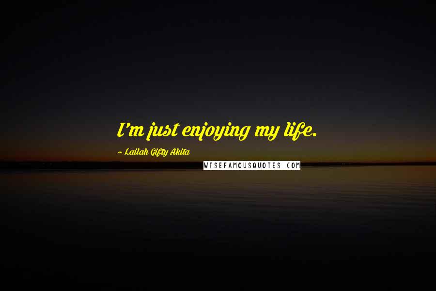 Lailah Gifty Akita Quotes: I'm just enjoying my life.