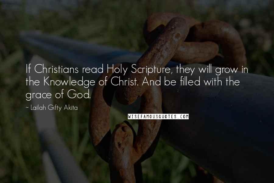 Lailah Gifty Akita Quotes: If Christians read Holy Scripture, they will grow in the Knowledge of Christ. And be filled with the grace of God.