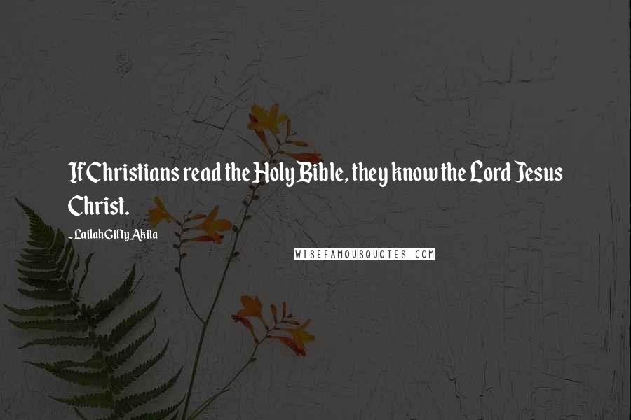 Lailah Gifty Akita Quotes: If Christians read the Holy Bible, they know the Lord Jesus Christ.