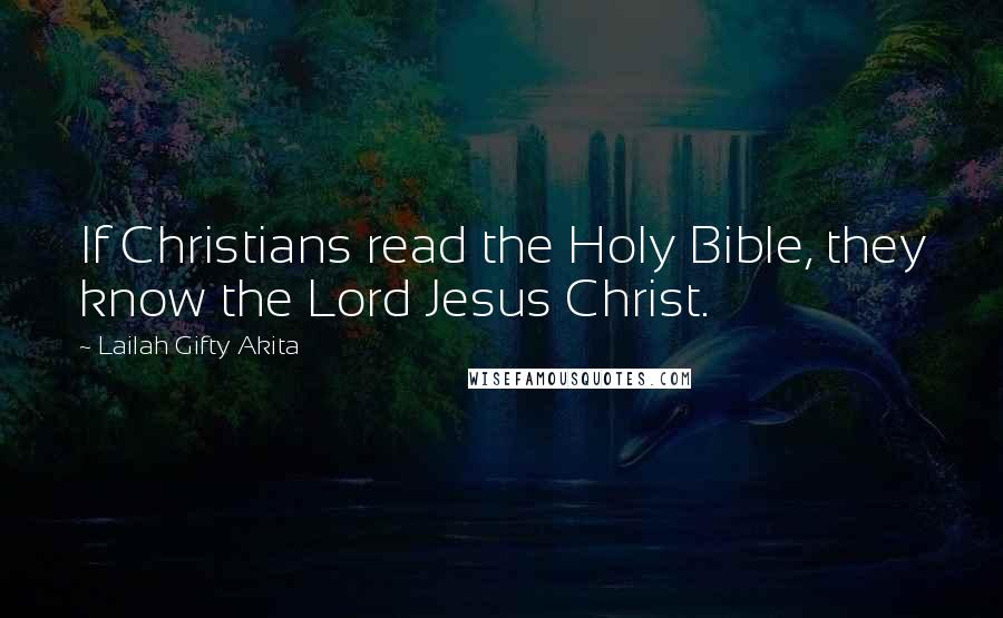 Lailah Gifty Akita Quotes: If Christians read the Holy Bible, they know the Lord Jesus Christ.