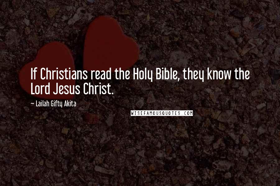 Lailah Gifty Akita Quotes: If Christians read the Holy Bible, they know the Lord Jesus Christ.