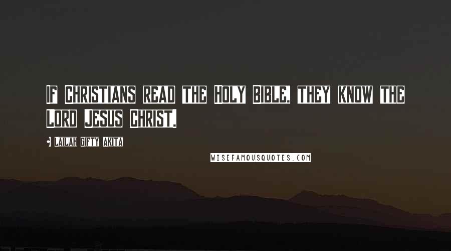 Lailah Gifty Akita Quotes: If Christians read the Holy Bible, they know the Lord Jesus Christ.