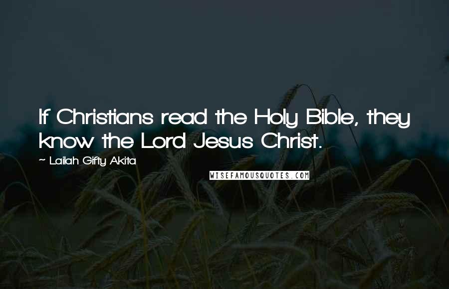 Lailah Gifty Akita Quotes: If Christians read the Holy Bible, they know the Lord Jesus Christ.