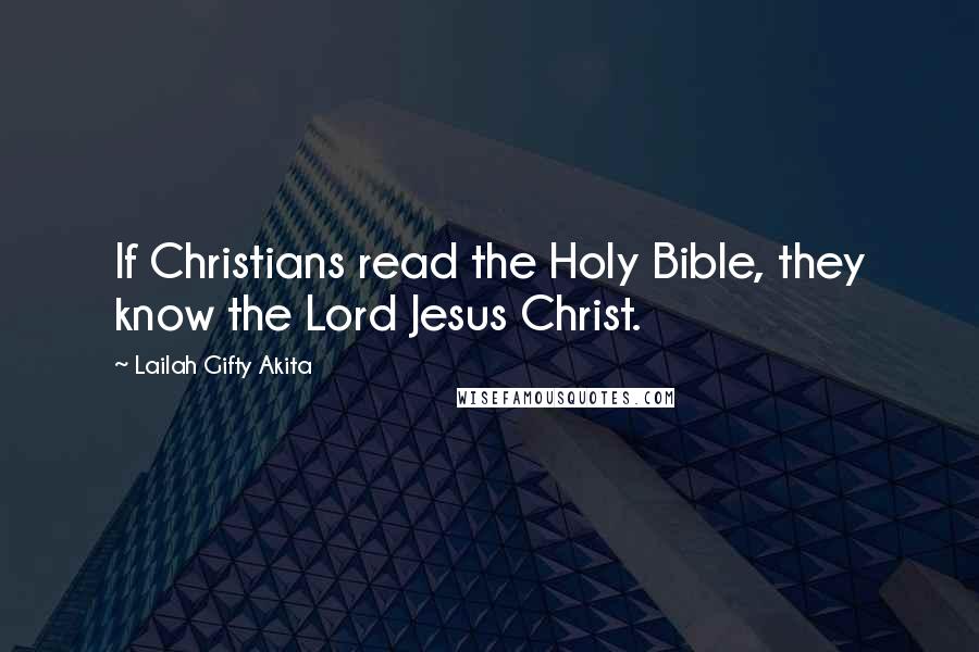 Lailah Gifty Akita Quotes: If Christians read the Holy Bible, they know the Lord Jesus Christ.