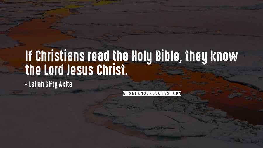 Lailah Gifty Akita Quotes: If Christians read the Holy Bible, they know the Lord Jesus Christ.