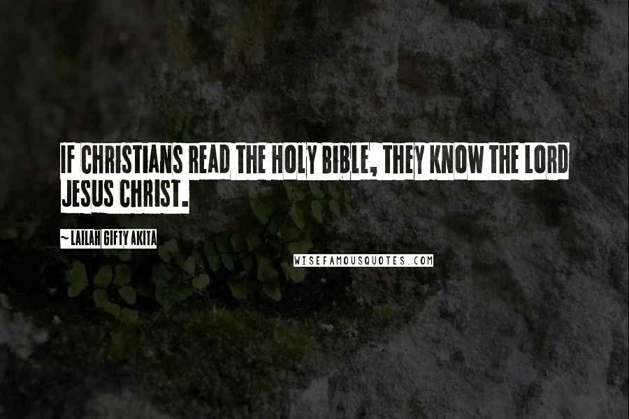 Lailah Gifty Akita Quotes: If Christians read the Holy Bible, they know the Lord Jesus Christ.