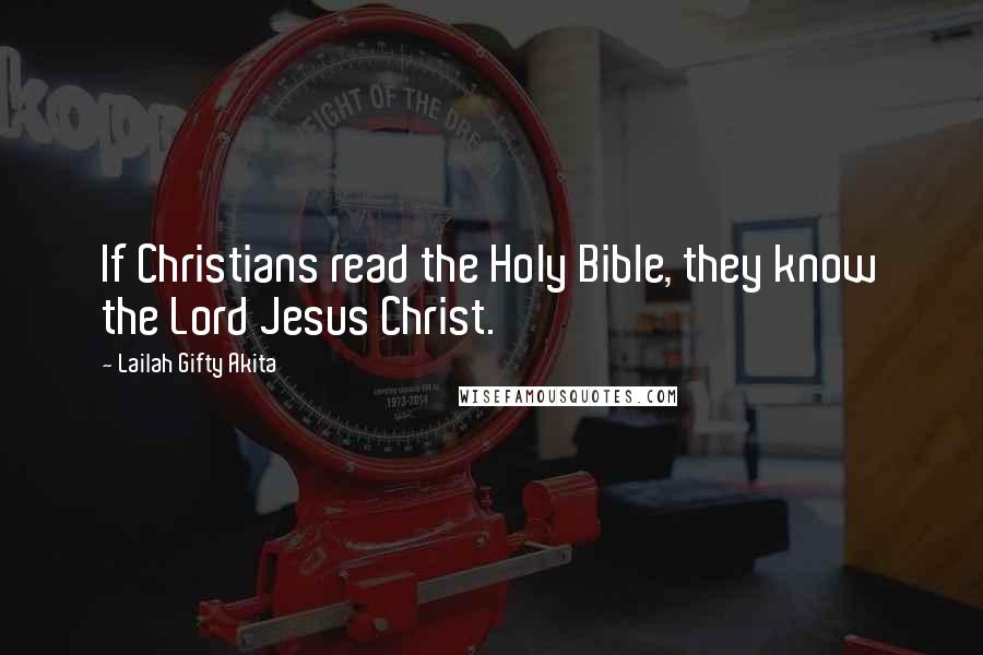 Lailah Gifty Akita Quotes: If Christians read the Holy Bible, they know the Lord Jesus Christ.