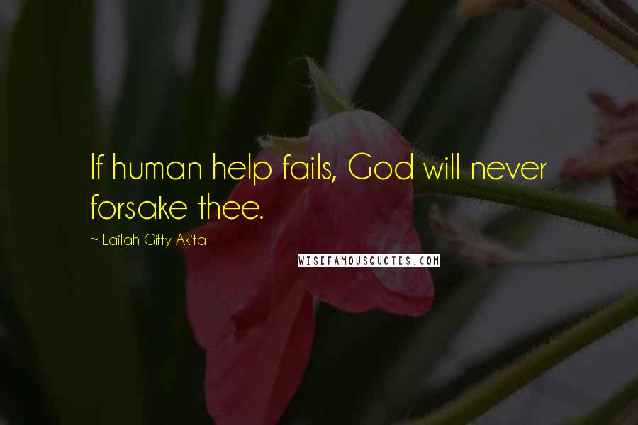 Lailah Gifty Akita Quotes: If human help fails, God will never forsake thee.