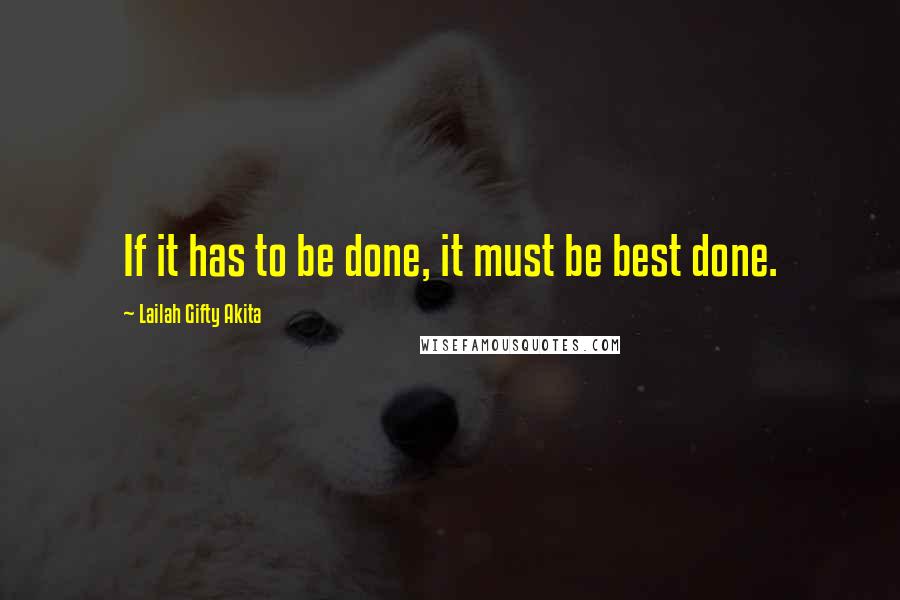 Lailah Gifty Akita Quotes: If it has to be done, it must be best done.