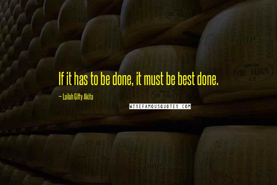 Lailah Gifty Akita Quotes: If it has to be done, it must be best done.