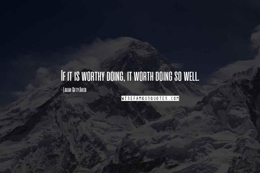 Lailah Gifty Akita Quotes: If it is worthy doing, it worth doing so well.