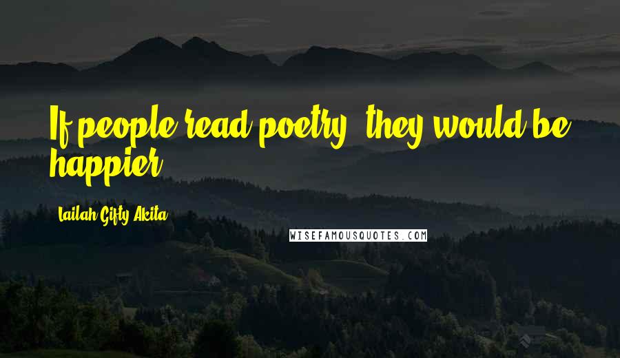 Lailah Gifty Akita Quotes: If people read poetry, they would be happier.