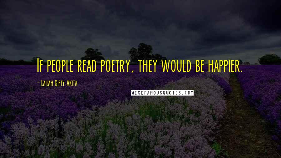 Lailah Gifty Akita Quotes: If people read poetry, they would be happier.