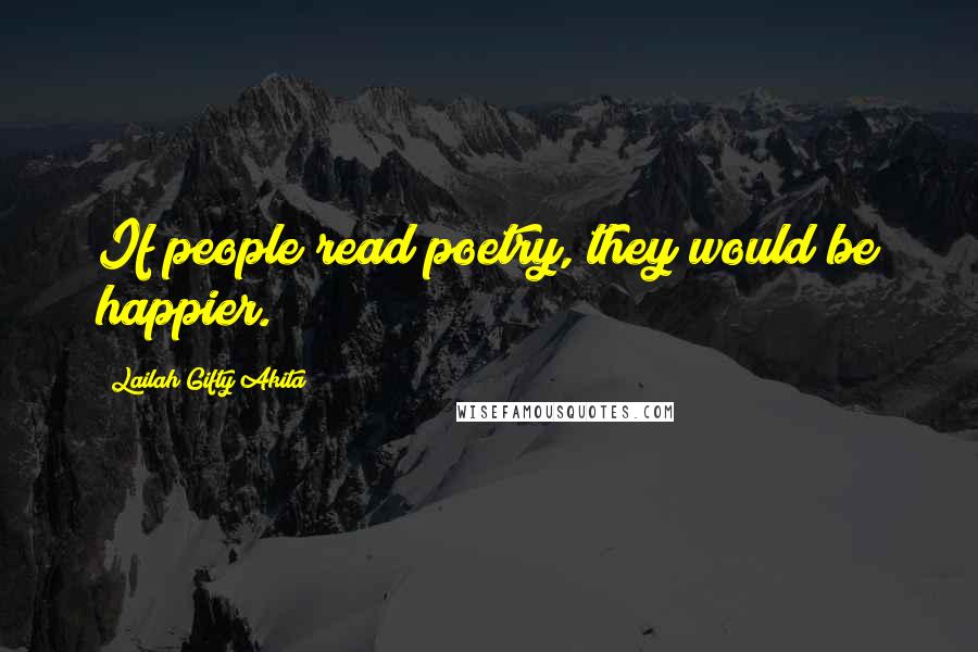 Lailah Gifty Akita Quotes: If people read poetry, they would be happier.