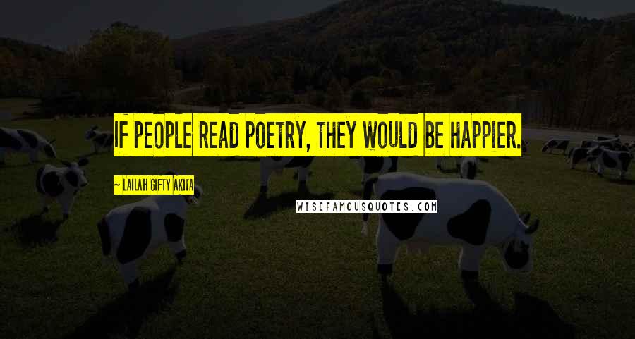 Lailah Gifty Akita Quotes: If people read poetry, they would be happier.