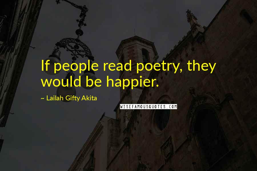 Lailah Gifty Akita Quotes: If people read poetry, they would be happier.