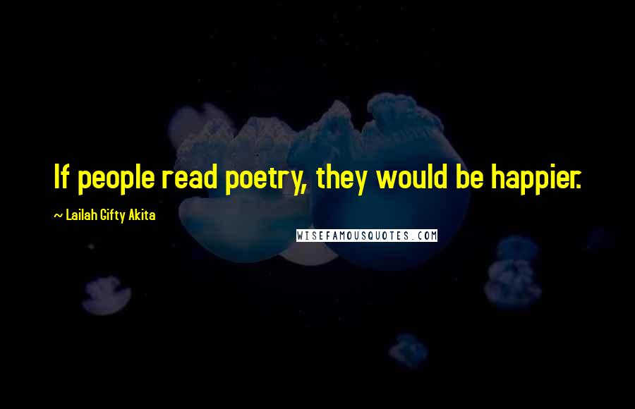 Lailah Gifty Akita Quotes: If people read poetry, they would be happier.