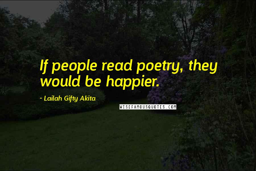 Lailah Gifty Akita Quotes: If people read poetry, they would be happier.