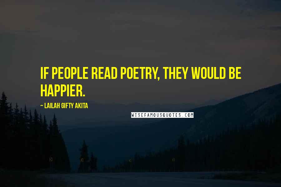 Lailah Gifty Akita Quotes: If people read poetry, they would be happier.