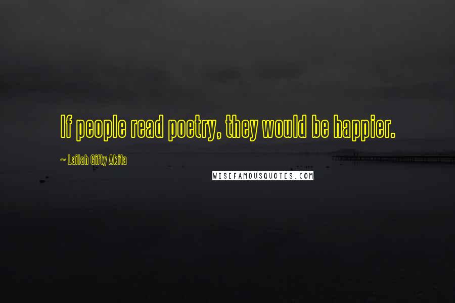 Lailah Gifty Akita Quotes: If people read poetry, they would be happier.