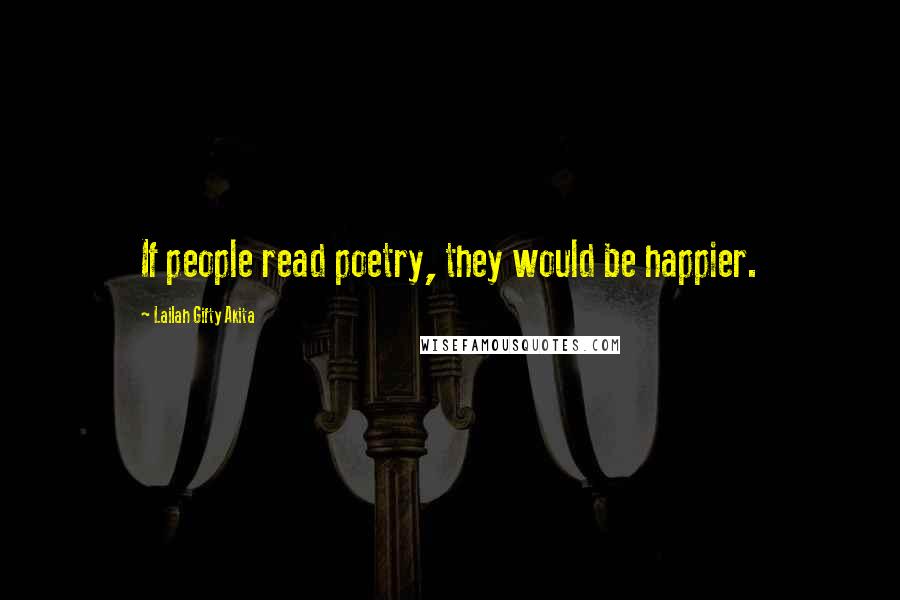 Lailah Gifty Akita Quotes: If people read poetry, they would be happier.