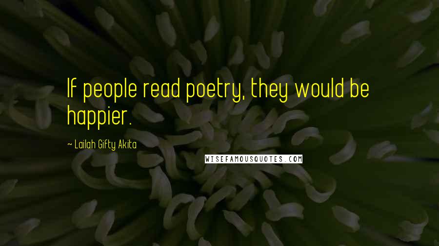 Lailah Gifty Akita Quotes: If people read poetry, they would be happier.