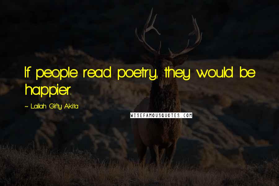 Lailah Gifty Akita Quotes: If people read poetry, they would be happier.