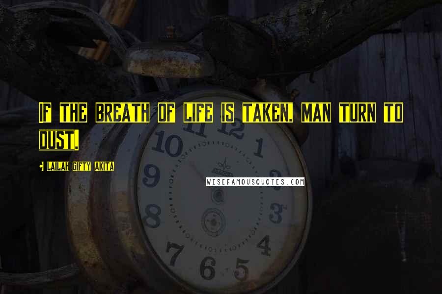 Lailah Gifty Akita Quotes: If the breath of life is taken, man turn to dust.