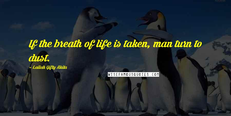 Lailah Gifty Akita Quotes: If the breath of life is taken, man turn to dust.