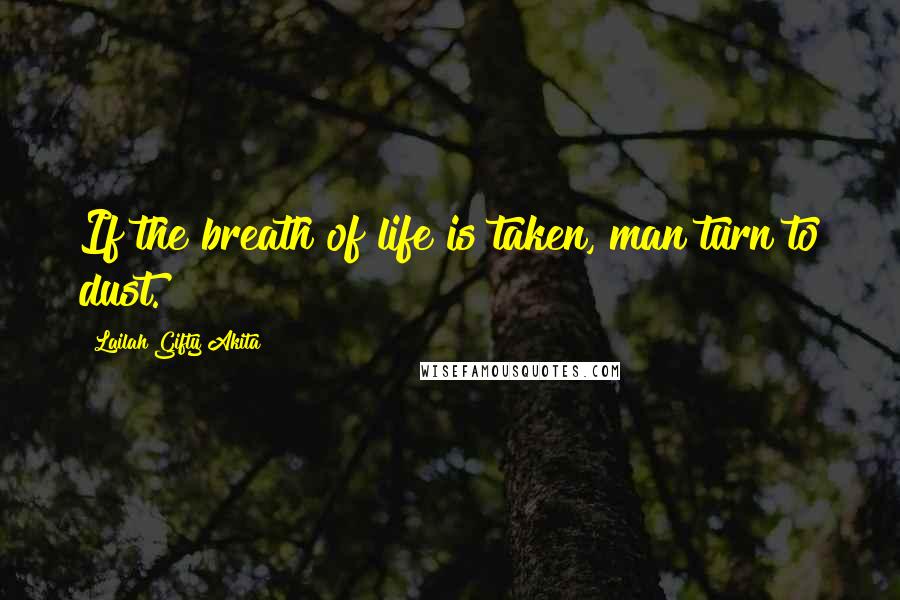 Lailah Gifty Akita Quotes: If the breath of life is taken, man turn to dust.
