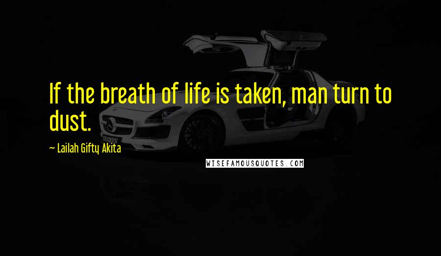 Lailah Gifty Akita Quotes: If the breath of life is taken, man turn to dust.