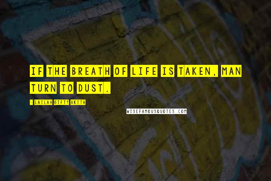 Lailah Gifty Akita Quotes: If the breath of life is taken, man turn to dust.