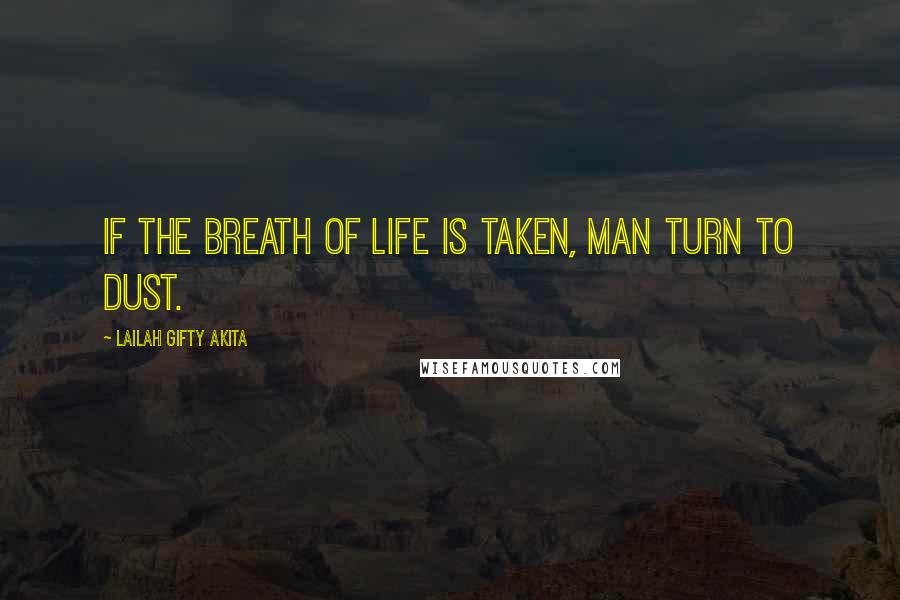 Lailah Gifty Akita Quotes: If the breath of life is taken, man turn to dust.