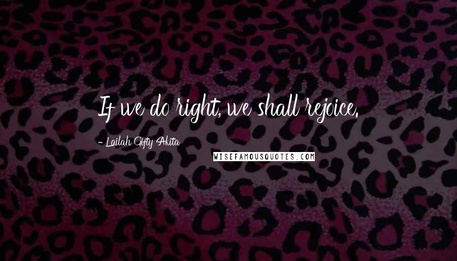 Lailah Gifty Akita Quotes: If we do right, we shall rejoice.