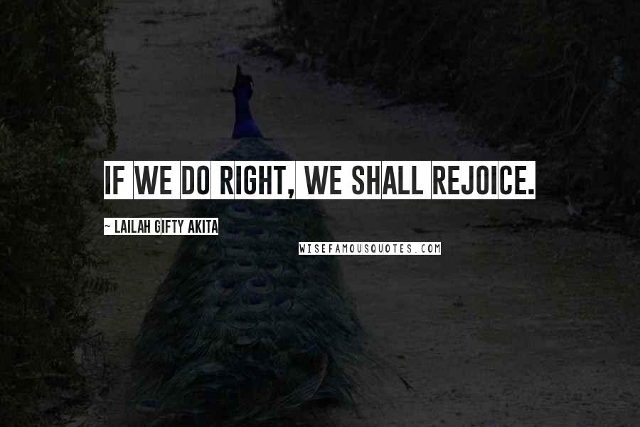 Lailah Gifty Akita Quotes: If we do right, we shall rejoice.